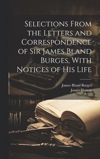bokomslag Selections From the Letters and Correspondence of Sir James Bland Burges, With Notices of his Life