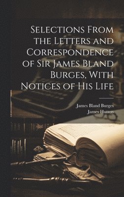 Selections From the Letters and Correspondence of Sir James Bland Burges, With Notices of his Life 1