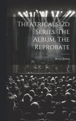 bokomslag Theatricals. 2d Series. The Album, The Reprobate