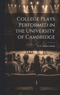 bokomslag College Plays Performed in the University of Cambridge