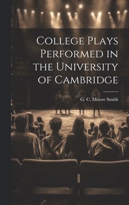College Plays Performed in the University of Cambridge 1