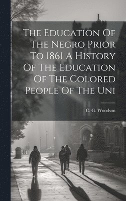 bokomslag The Education Of The Negro Prior To 1861 A History Of The Education Of The Colored People Of The Uni