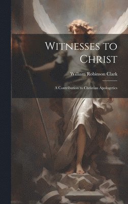 Witnesses to Christ; A Contribution to Christian Apologetics 1