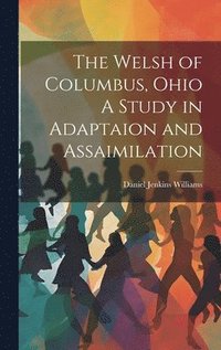 bokomslag The Welsh of Columbus, Ohio A Study in Adaptaion and Assaimilation