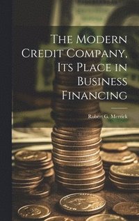bokomslag The Modern Credit Company, its Place in Business Financing