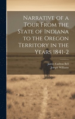 Narrative of a Tour From the State of Indiana to the Oregon Territory in the Years 1841-2 1