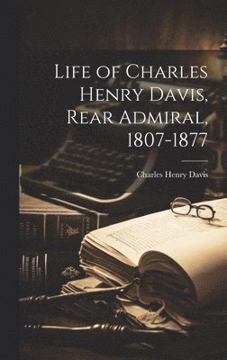 Life of Charles Henry Davis, Rear Admiral, 1807-1877