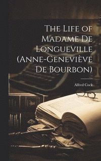 bokomslag The Life of Madame de Longueville (Anne-Genevive de Bourbon)