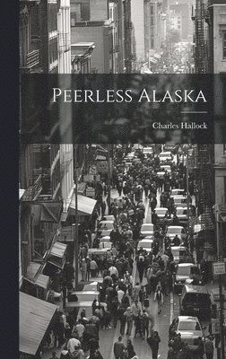 Charles Hallock - Peerless Alaska, Inbunden