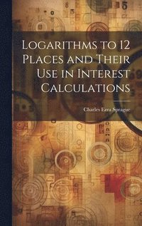 bokomslag Logarithms to 12 Places and Their use in Interest Calculations