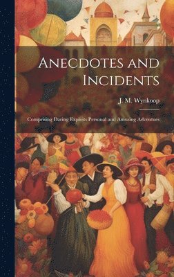 bokomslag Anecdotes and Incidents; Comprising Daring Exploits Personal and Amusing Adventues