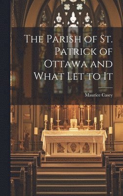 The Parish of St. Patrick of Ottawa and What Let to It 1