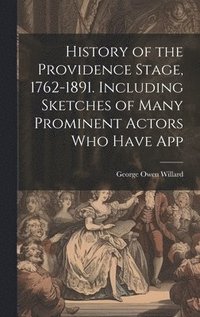 bokomslag History of the Providence Stage, 1762-1891. Including Sketches of Many Prominent Actors who Have App