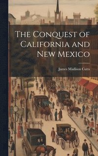 bokomslag The Conquest of California and New Mexico