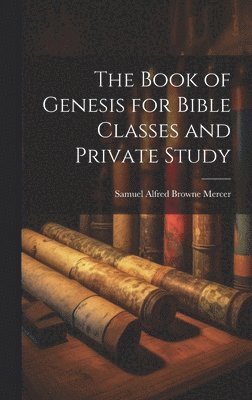 bokomslag The Book of Genesis for Bible Classes and Private Study