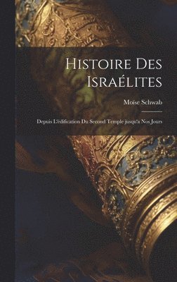 bokomslag Histoire des Isralites; depuis l'dification du second temple jusqu'a nos jours