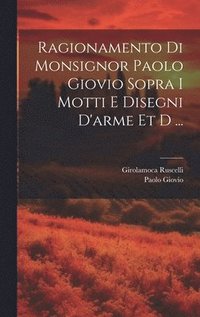 bokomslag Ragionamento di monsignor Paolo Giovio sopra i motti e disegni d'arme et d ...