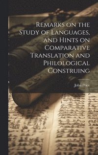 bokomslag Remarks on the Study of Languages, and Hints on Comparative Translation and Philological Construing