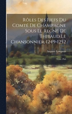 Rles des fiefs du comt de Champagne sous le regne de Thibaud le Chansonnier, 1249-1252 1