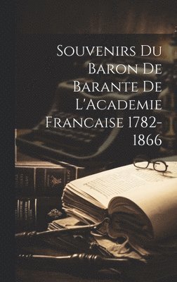 Souvenirs du Baron de Barante de L'Academie Francaise 1782-1866 1