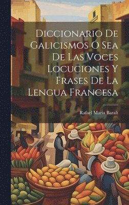 Diccionario de Galicismos  Sea de Las Voces Locuciones y Frases de la Lengua Francesa 1