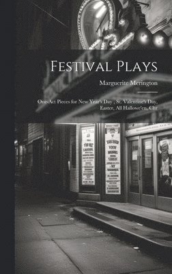 Festival Plays; One-act Pieces for New Year's day, St. Valentine's day, Easter, All Hallowe'en, Chr 1