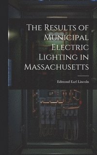 bokomslag The Results of Municipal Electric Lighting in Massachusetts