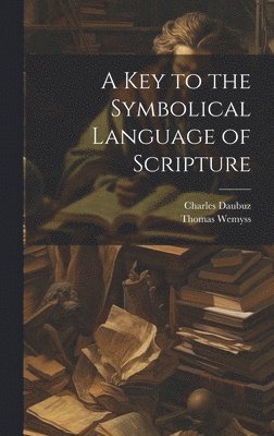 bokomslag A Key to the Symbolical Language of Scripture