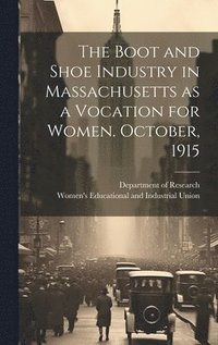 bokomslag The Boot and Shoe Industry in Massachusetts as a Vocation for Women. October, 1915