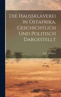 bokomslag Haussklaverei in Ostafrika. Geschichtlich und Politisch Dargestellt