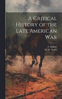 bokomslag A Critical History of the Late American War