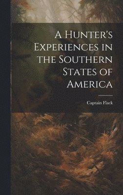 bokomslag A Hunter's Experiences in the Southern States of America