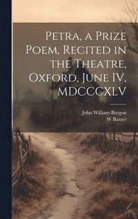bokomslag Petra, a Prize Poem, Recited in the Theatre, Oxford, June IV, MDCCCXLV