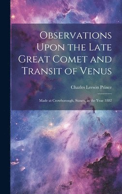 Observations Upon the Late Great Comet and Transit of Venus 1