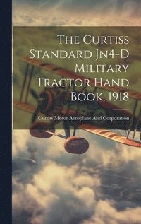 bokomslag Curtiss Standard Jn4-D Military Tractor Hand Book, 1918