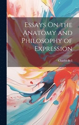 Charles Bell - Essays On the Anatomy and Philosophy of Expression, Inbunden