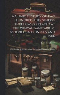bokomslag A Clinical Study of Two Hundred and Ninety-Three Cases Treated at the Winyah Sanitarium, Asheville, N.C., in 1905 and 1906