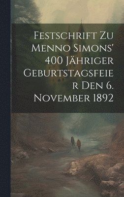 Festschrift Zu Menno Simons' 400 Jhriger Geburtstagsfeier Den 6. November 1892 1