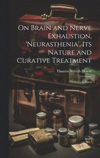 bokomslag On Brain and Nerve Exhaustion, 'Neurasthenia', Its Nature and Curative Treatment