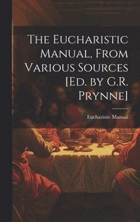 bokomslag The Eucharistic Manual, From Various Sources [Ed. by G.R. Prynne]