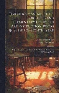 bokomslag Teacher's Manual, Pt. 1-6, for the Prang Elementary Course in Art Instruction, Books 1[-12] Third[-Eighth] Year