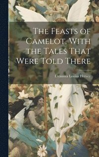 bokomslag Feasts of Camelot, With the Tales That Were Told There