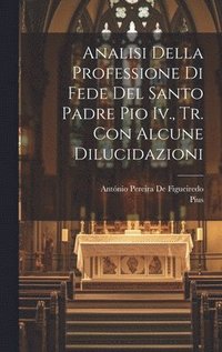 bokomslag Analisi Della Professione Di Fede Del Santo Padre Pio Iv., Tr. Con Alcune Dilucidazioni