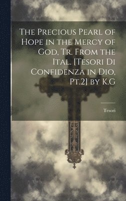 The Precious Pearl of Hope in the Mercy of God, Tr. From the Ital. [Tesori Di Confidenza in Dio, Pt.2] by K.G 1