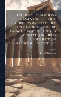 bokomslag Die Unter Xenophons Namen berlieferte Schrift Vom Staate Der Lacedmonier Und Die Panathenaische Rede Des Isokrates in Ihrem Gegenseitigen Verhltnisse Dargestellt