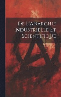 bokomslag De L'Anarchie Industrielle Et Scientifique