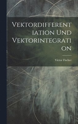 Victor Fischer - Vektordifferentiation Und Vektorintegration, Inbunden