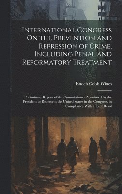 Enoch Cobb Wines - International Congress On the Prevention and Repression of Crime, Including Penal and Reformatory Treatment, Inbunden