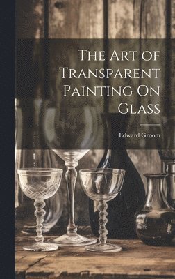 bokomslag The Art of Transparent Painting On Glass