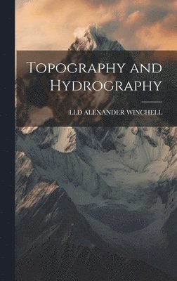LLD Alexander Winchell, LLD ALEXANDER WINCHELL, Lld Alexander Winchell - Topography and Hydrography, Inbunden
